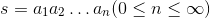 {\displaystyle s=a_{1}a_{2}\dots a_{n}(0\leq n \leq \infty)}